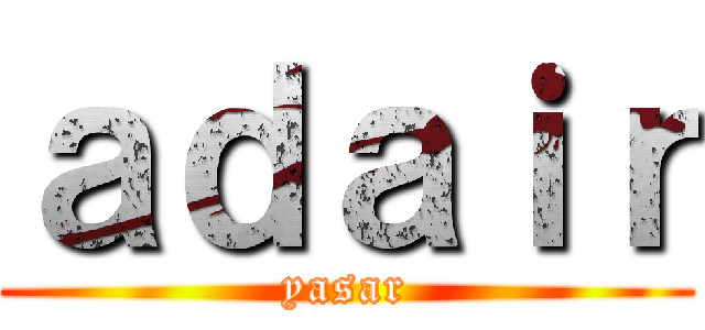 ａｄａｉｒ (yasar)