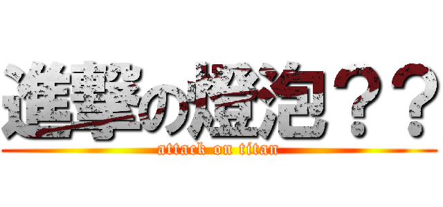 進撃の燈泡？？ (attack on titan)