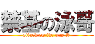 禁基の泳哥 (attack on the gay Y)