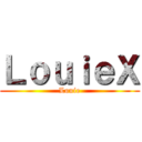 ＬｏｕｉｅＸ (Louie)