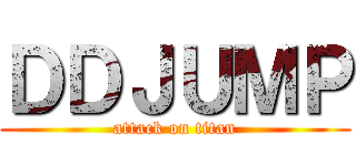 ＤＤＪＵＭＰ (attack on titan)