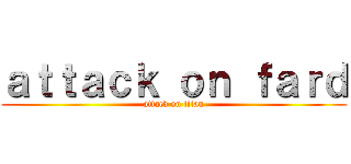 ａｔｔａｃｋ ｏｎ ｆａｒｄ (attack on titan)