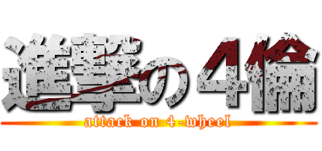 進撃の４倫 (attack on 4-wheel)