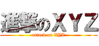 進撃のＸＹＺ (attack on XYZ)