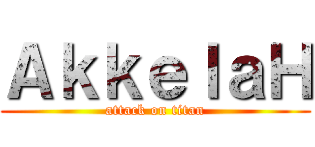 ＡｋｋｅｌａＨ (attack on titan)
