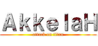 ＡｋｋｅｌａＨ (attack on titan)
