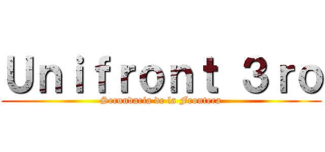 Ｕｎｉｆｒｏｎｔ ３ｒｏ (Secundaria de la Frontera)