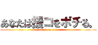 あなたは援コをポチる。 (attack on titan)