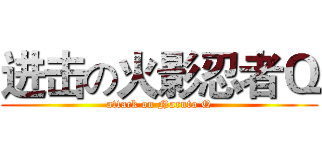 进击の火影忍者Ｑ (attack on Naruto Q)