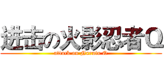 进击の火影忍者Ｑ (attack on Naruto Q)
