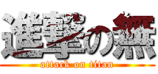 進撃の無 (attack on titan)