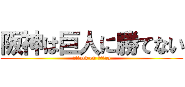 阪神は巨人に勝てない (attack on titan)