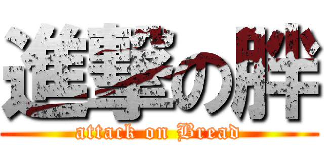 進撃の胖 (attack on Bread)