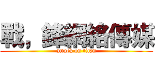 戰，鋒網絡傳媒 (attack on titan)