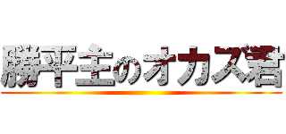 勝平主のオカズ君 ()