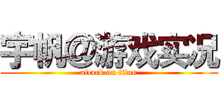 宇帆＠游戏实况 (attack on titan)