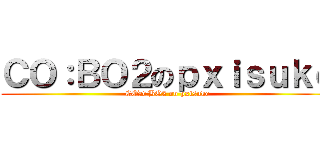 ＣＯ：ＢＯ２のｐｘｉｓｕｋｅ (COD:BO2 on pxisuke)