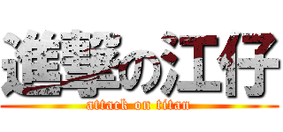 進撃の江仔 (attack on titan)