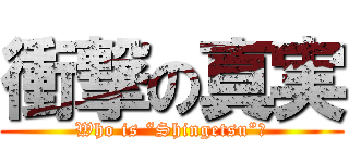 衝撃の真実 (Who is “Shingetsu”?)