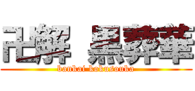 卍解 黒葬華 (bankai kokusouka)