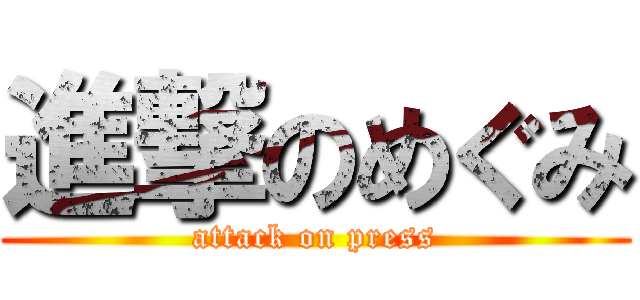 進撃のめぐみ (attack on press)