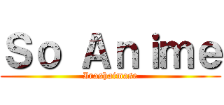 Ｓｏ Ａｎｉｍｅ (Irashaimase)