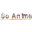Ｓｏ Ａｎｉｍｅ (Irashaimase)