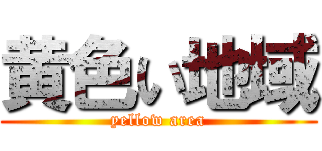 黄色い地域 (yellow area)