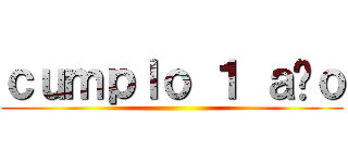 ｃｕｍｐｌｏ １ ａñｏ ()