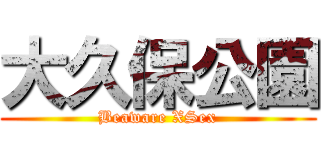 大久保公園 (Beaware XSex)