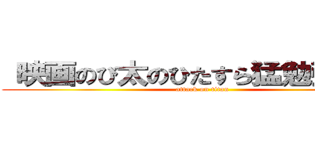  映画のび太のひたすら猛勉強！    (attack on titan)