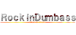 ＲｏｃｋｉｎＤｕｍｂａｓｓ (Attack On Tumblr)
