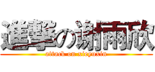 進撃の谢雨欣 (attack on xieyuxin)