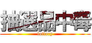 抽選品中毒 (lottery)