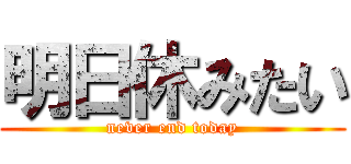 明日休みたい (never end today)