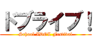 ドブライブ！ (School IDOL Festival)
