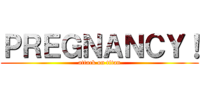 ＰＲＥＧＮＡＮＣＹ！ (attack on titan)