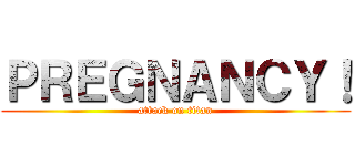 ＰＲＥＧＮＡＮＣＹ！ (attack on titan)