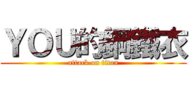 ＹＯＵ的鋼鐵衣 (attack on titan)