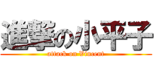 進撃の小平子 (attack on Vincent)