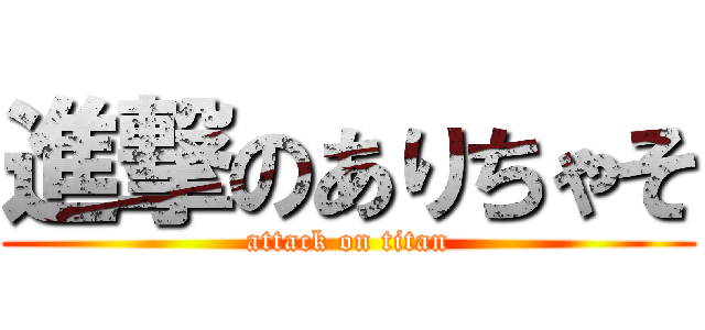 進撃のありちゃそ (attack on titan)