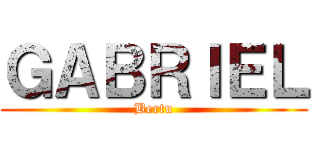ＧＡＢＲＩＥＬ (Bertu)
