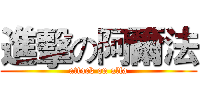 進擊の阿爾法 (attack on alfa)