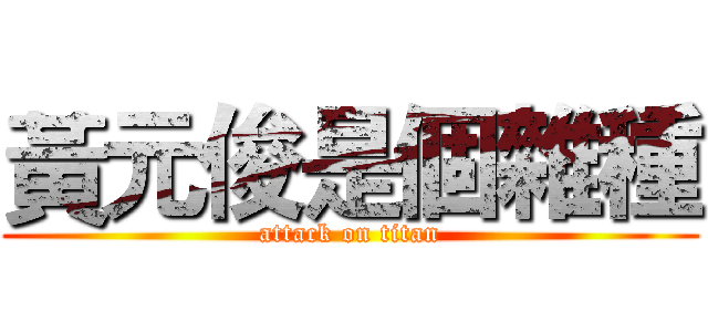 黃元俊是個雜種 (attack on titan)