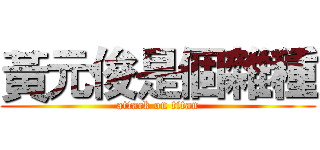 黃元俊是個雜種 (attack on titan)