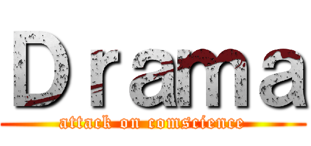 Ｄｒａｍａ (attack on comscience)
