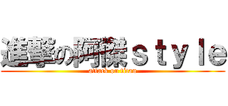 進撃の阿傑ｓｔｙｌｅ (attack on titan)