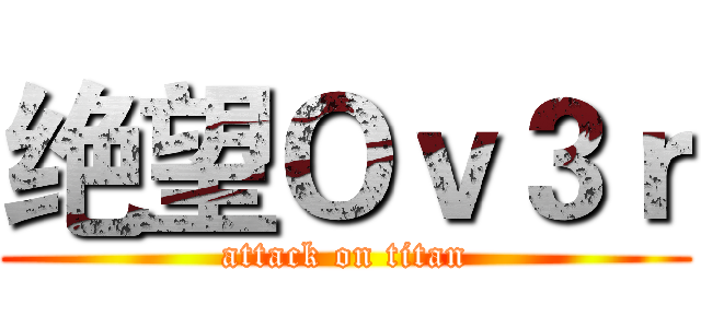 绝望Ｏｖ３ｒ (attack on titan)