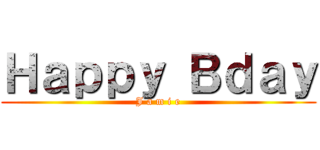 Ｈａｐｐｙ Ｂｄａｙ (J a m i e)