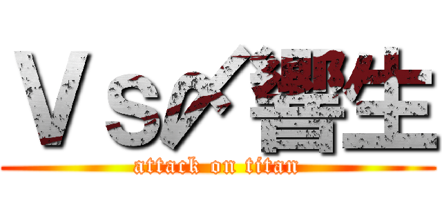 Ｖｓ〆響生 (attack on titan)